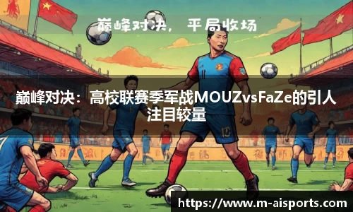 巅峰对决：高校联赛季军战MOUZvsFaZe的引人注目较量